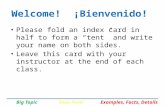 Big Topic Examples, Facts, Details Welcome! ¡Bienvenido! Please fold an index card in half to form a “tent” and write your name on both sides. Leave this.