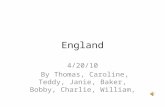 England 4/20/10 By Thomas, Caroline, Teddy, Janie, Baker, Bobby, Charlie, William,