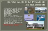 $400,000.00 annual salary, $50,000.00 expense account  White House and staff  Presidential yacht, Air Force One, limos and helicopters  Camp David.