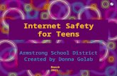 Internet Safety for Teens Armstrong School District Created by Donna Golab March 2011.