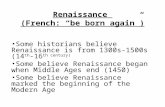 Renaissance (French: “be born again”) Some historians believe Renaissance is from 1300s-1500s (14 th -16 th century) Some believe Renaissance began when.