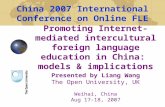 Promoting Internet-mediated intercultural foreign language education in China: models & implications Presented by Liang Wang The Open University, UK Weihai,