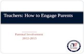 Teachers: How to Engage Parents _________ Parental Involvement 2012-2013.