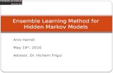 Anis Hamdi May 19 th, 2010 Advisor, Dr. Hichem Frigui Ensemble Learning Method for Hidden Markov Models.