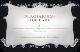 PLAGIARISM: THE GAME What do you know about plagiarism? How can you avoid it? Let’s find out! (based on a presentation by Elinor Appel)