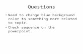 Questions Need to change blue background color to something more related to topic. Check sequence on the powerpoint.