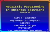 1 Heuristic Programming in Business Solutions ISECON’02 Kurt F. Lauckner Department of Computer Science Eastern Michigan University csc_lauckner@online.emich.edu.