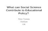 What can Social Science Contribute to Educational Policy? Peter Tymms Durham UK.