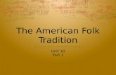 The American Folk Tradition Unit 10 Part 1. Objectives  To read, comprehend, and interpret Folk Literature.  To apply a variety of reading strategies.