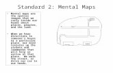 Standard 2: Mental Maps Mental maps are the spatial images that we carry inside our heads about places, peoples, and the land. When we hear directions.