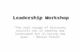 Leadership Workshop “The real voyage of discovery consists not in seeking new landscapes but in having new eyes.” – Marcel Proust.
