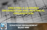 1 CREATING A LEARNING ORGANIZATION AND AN ETHICAL ORGANIZATION STRATEGIC MANAGEMENT BUAD 4980.