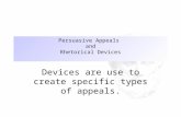 Persuasive Appeals and Rhetorical Devices Devices are use to create specific types of appeals.