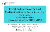 Fiscal Policy, Poverty and Redistribution in Latin America Nora Lustig Tulane University Nonresident Fellow CGD and IAD Inter-American Development Bank/OVE.