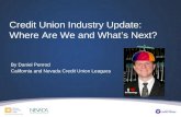 Credit Union Industry Update: Where Are We and What’s Next? By Daniel Penrod California and Nevada Credit Union Leagues.