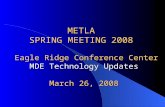 METLA SPRING MEETING 2008 Eagle Ridge Conference Center MDE Technology Updates March 26, 2008.