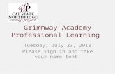 Grimmway Academy Professional Learning Tuesday, July 23, 2013 Please sign in and take your name tent.