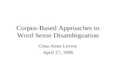 Corpus-Based Approaches to Word Sense Disambiguation Gina-Anne Levow April 17, 1996.