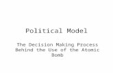 Political Model The Decision Making Process Behind the Use of the Atomic Bomb.