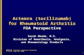 Arthritis Advisory Committee July 29, 2008 Actemra (tocilizumab) for Rheumatoid Arthritis FDA Perspective Sarah Okada, M.D. Division of Anesthesia, Analgesia,