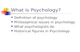 What is Psychology? Definition of psychology Philosophical issues in psychology What psychologists do Historical figures in Psychology.