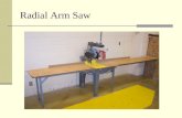 Radial Arm Saw. General Safety Wear your safety glasses at all times Take off all jewelry Do not wear loose clothing Make sure you are the only person.