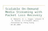 Scalable On-Demand Media Streaming with Packet Loss Recovery A. Mahanti, D. L. Eager, (USask) M. K. Vernon, D S-Stukel (Wisc) Presented by Cheng Huang.