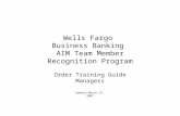 Wells Fargo Business Banking AIM Team Member Recognition Program Order Training Guide Managers Update March 27, 2007