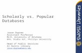 Scholarly vs. Popular Databases Jason Dupree Assistant Professor MLIS, University of Oklahoma BFA, Studio Art, Phillips University Head of Public Services.