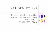 Please dial into the audio portion of the webinar: (559) 733-6743 Cal OMS Pv 101.