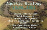 Aquatic Ecology ( BIOL 435) ( BIOL 435) Course Introduction Field Component Friday’s Assignment What is Limnology? (lotic vs lentic) Why Care About Water?