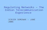 Regulating Networks – The Indian Telecommunication Experience ICRIER SEMINAR – JUNE 2006.