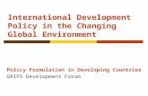 International Development Policy in the Changing Global Environment Policy Formulation in Developing Countries GRIPS Development Forum.