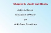 1 Chapter 8: Acids and Bases Acids & Bases Ionization of Water pH Acid-Base Reactions.