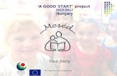 With support from the European Union Your Story ‘A GOOD START’ project Hungary 2010-2012 Hungary.