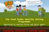 Changing children’s eating habits for life The Food Dudes Healthy Eating Programme Presented by Pauline Milne and Sally Pears.