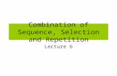 Combination of Sequence, Selection and Repetition Lecture 6.