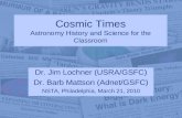 Cosmic Times Astronomy History and Science for the Classroom Dr. Jim Lochner (USRA/GSFC) Dr. Barb Mattson (Adnet/GSFC) NSTA, Philadelphia, March 21, 2010.