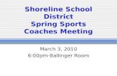 Shoreline School District Spring Sports Coaches Meeting March 3, 2010 6:00pm-Ballinger Room.