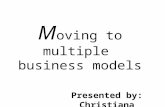 M oving to multiple business models Presented by: Christiana.