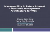 Choong Seon Hong Kyung Hee University cshong@khu.ac.kr November 17, 2008 Manageability in Future Internet - Devisable Management Architecture for WSN -