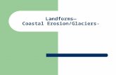 Landforms— Coastal Erosion/Glaciers-. Peak of Ice Age 20,000 yrs. ago.