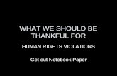 WHAT WE SHOULD BE THANKFUL FOR HUMAN RIGHTS VIOLATIONS Get out Notebook Paper.
