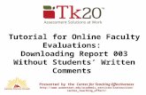 Tutorial for Online Faculty Evaluations: Downloading Report 003 Without Students’ Written Comments Presented by the Center for Teaching Effectiveness