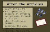 After the Articles Count off by 5s Each group will receive an envelop; do not open it until I tell you! When I tell you…BEGIN! Describe the game you devised.