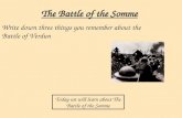The Battle of the Somme Write down three things you remember about the Battle of Verdun Today we will learn about The Battle of the Somme.