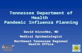 Tennessee Department of Health Pandemic Influenza Planning David Kirschke, MD Medical Epidemiologist Northeast Tennessee Regional Health Office.