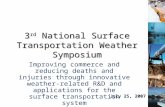 3 rd National Surface Transportation Weather Symposium Improving commerce and reducing deaths and injuries through innovative weather-related R&D and applications.