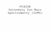 PC4250 Secondary Ion Mass Spectrometry (SIMS). What is SIMS? SIMS is a surface analysis technique used to characterize the surface and sub-surface region.