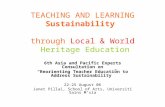 TEACHING AND LEARNING Sustainability through Local & World Heritage Education 6th Asia and Pacific Experts Consultation on “Reorienting Teacher Education.